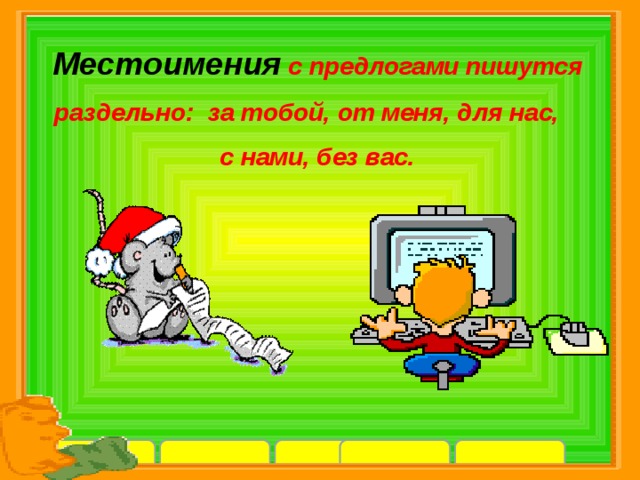 Местоимения с предлогами пишутся раздельно: за тобой, от меня, для нас, с нами, без вас.