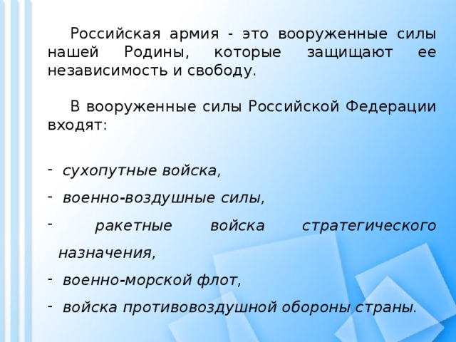 Российская армия - это вооруженные силы нашей Родины, которые защищают ее независимость и свободу.   В вооруженные силы Российской Федерации входят: