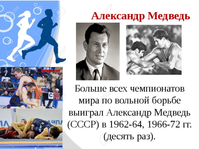 Александр Медведь Больше всех чемпионатов мира по вольной борьбе выиграл Александр Медведь (СССР) в 1962-64, 1966-72 гг. (десять раз).