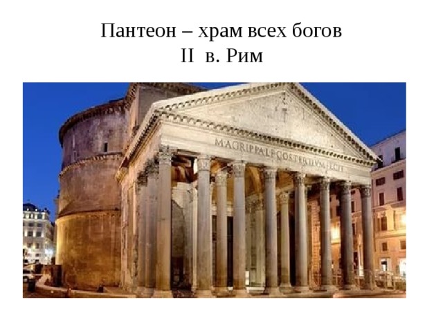 Пантеон – храм всех богов  II в. Рим