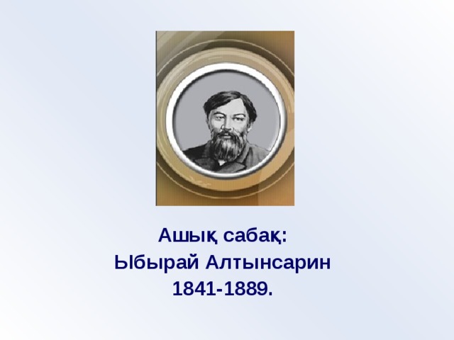 Ашық сабақ: Ыбырай Алтынсарин 1841-1889.