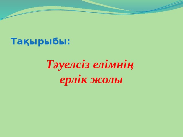 Тәуелсіз елімнің  ерлік жолы Тақырыбы: