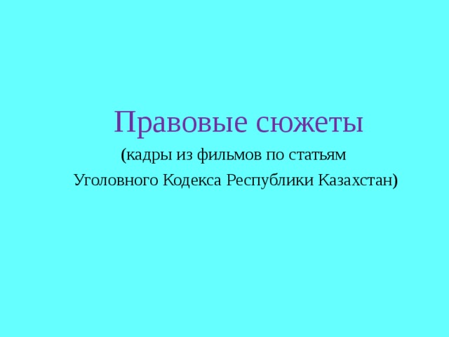 Правовые сюжеты  Правовые сюжеты (кадры из фильмов по статьям Уголовного Кодекса Республики Казахстан)