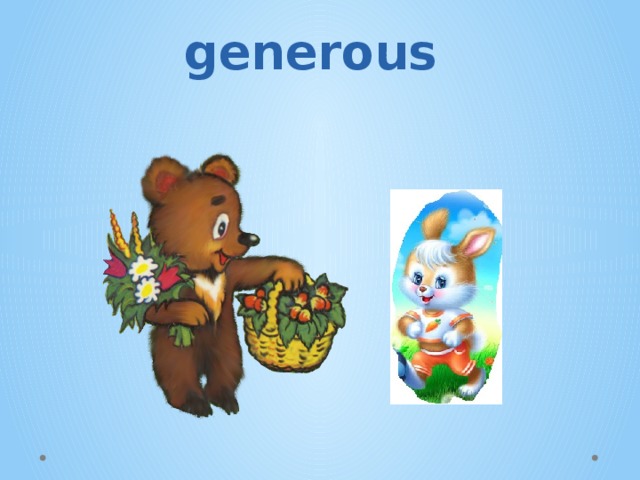 generous