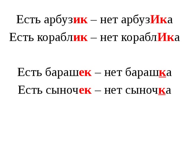 Есть арбуз ик  – нет арбуз Ик а Есть корабл ик – нет корабл Ик а Есть бараш ек – нет бараш к а Есть сыноч ек  – нет сыноч к а