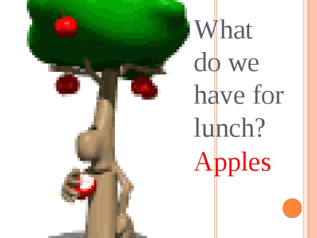 What do we have for lunch? Apples
