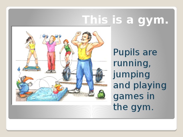 This is a gym. Pupils are running, jumping and playing games in the gym.