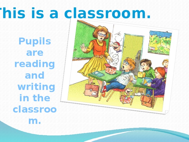 This is a classroom. Pupils are reading and  writing in the classroom.