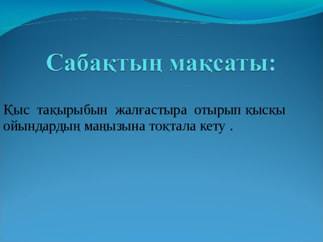 Қыс тақырыбын жалғастыра отырып қысқы ойындардың маңызына тоқтала кету .