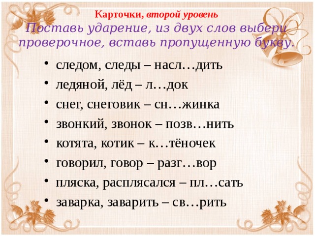 Карточки, второй уровень  Поставь ударение, из двух слов выбери проверочное, вставь пропущенную букву.