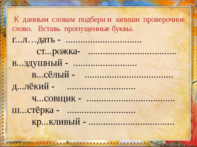 Подбери проверочные слова и запиши по образцу