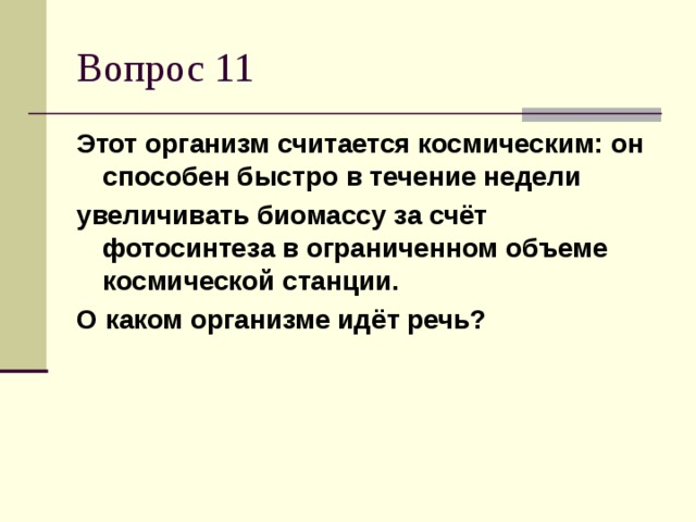 Этот организм считается космическим: он способен быстро в течение недели увеличивать биомассу за счёт фотосинтеза в ограниченном объеме космической станции. О каком организме идёт речь?