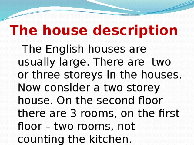 The house description  The English houses are usually large. There are two or three storeys in the houses.  Now consider a two storey house. On the second floor there are 3 rooms, on the first floor – two rooms, not counting the kitchen.