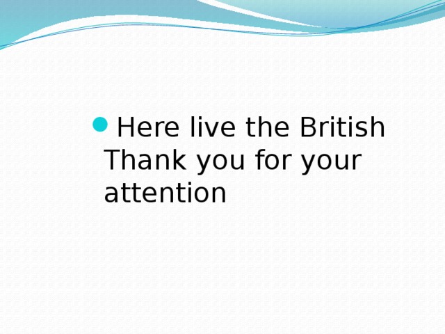 Here live the British  Thank you for your attention