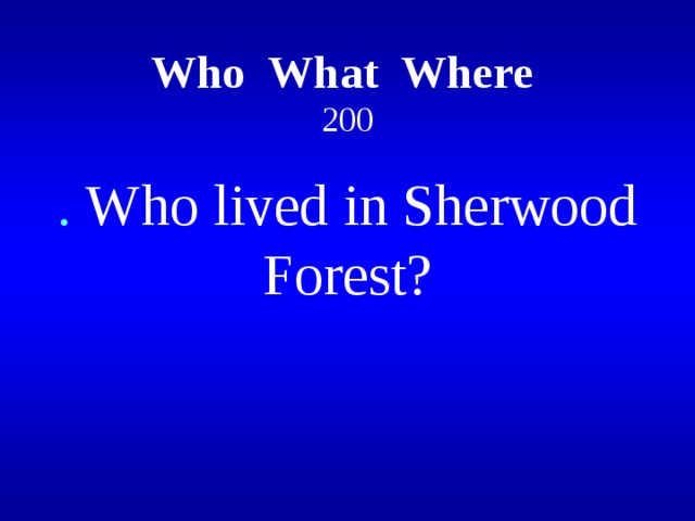 Who What Where  200 . Who lived in Sherwood Forest?