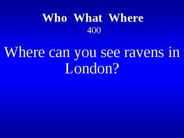 Who What Where   400 Where can you see ravens in London?