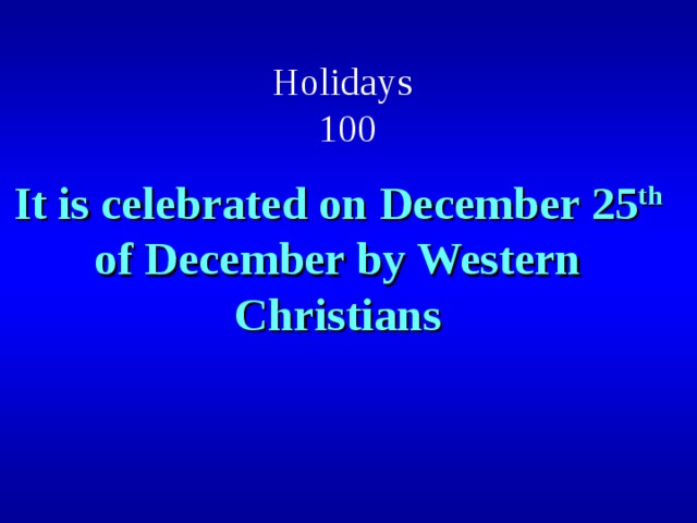 Holidays  100 It is celebrated on December 25 th of December by Western Christians