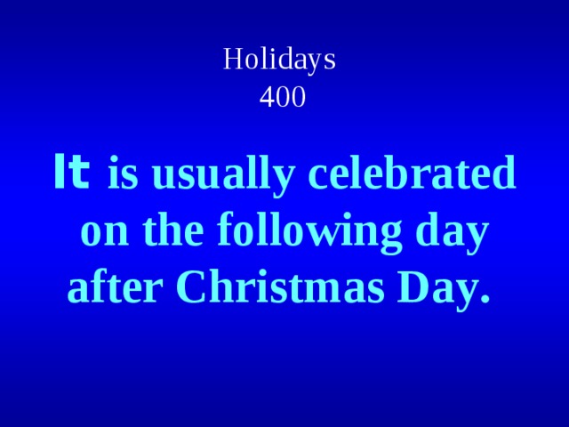 Holidays  400 It is usually celebrated on the following day after Christmas Day .