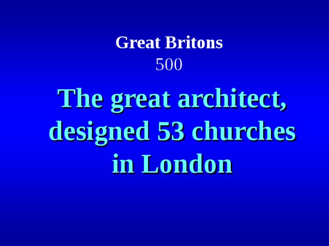 Great Britons  500   The great architect, designed 53 churches in London