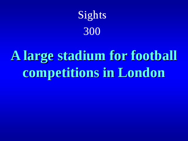 Sights  300  A large stadium for football competitions in London
