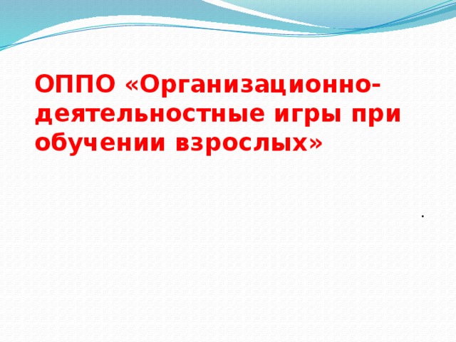 ОППО «Организационно-деятельностные игры при обучении взрослых»      .