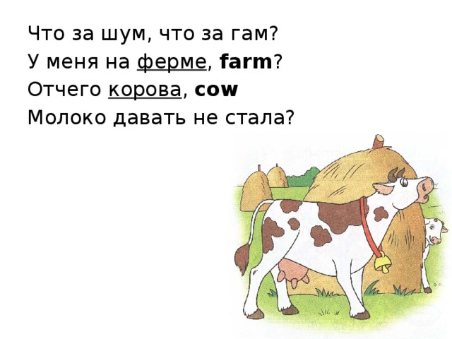 Что за шум, что за гам? У меня на ферме , farm ? Отчего корова , cow Молоко давать не стала?