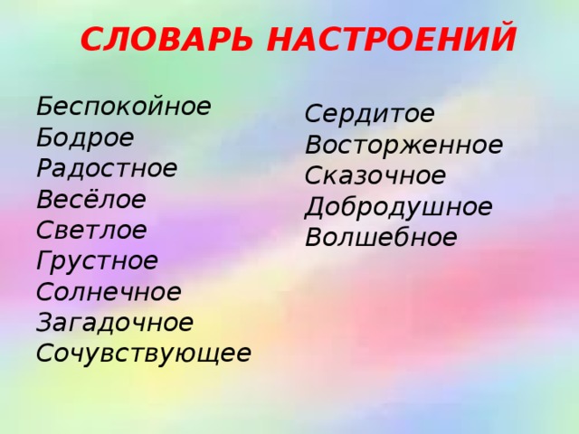 Словарь настроений Беспокойное Бодрое Радостное Весёлое Светлое Грустное Солнечное Загадочное Сочувствующее Сердитое Восторженное Сказочное Добродушное Волшебное