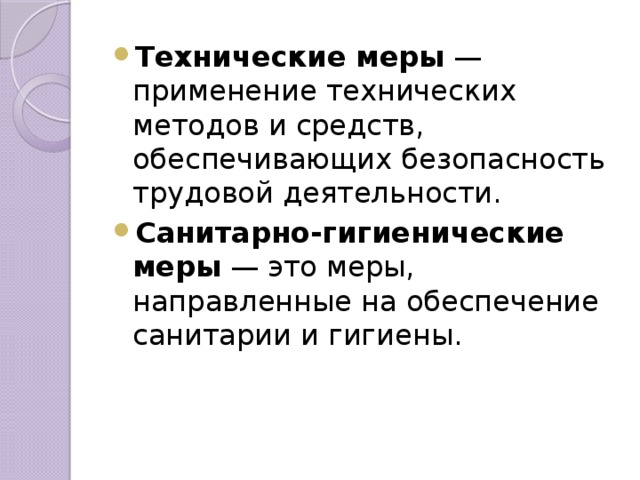 Технические меры — применение технических методов и средств, обеспечивающих безопасность трудовой деятельности. Санитарно-гигиенические меры — это меры, направленные на обеспечение санитарии и гигиены.