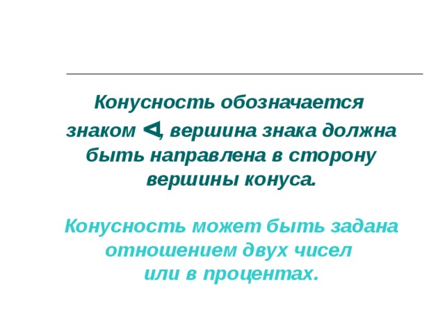 Конусность обозначается  знаком   , вершина знака должна быть направлена в сторону вершины конуса.   Конусность может быть задана отношением двух чисел  или в процентах.