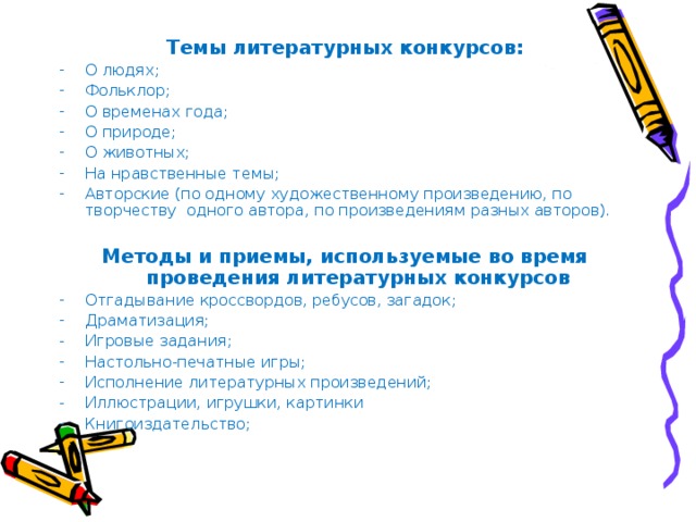 Темы литературных конкурсов: О людях; Фольклор; О временах года; О природе; О животных; На нравственные темы; Авторские (по одному художественному произведению, по творчеству одного автора, по произведениям разных авторов).  Методы и приемы, используемые во время проведения литературных конкурсов