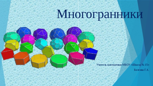 Многогранники Учитель математики МБОУ «Школа № 15» Болгова Г.А.