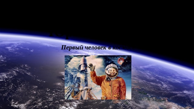 Юрий Гагарин Первый человек в космосе