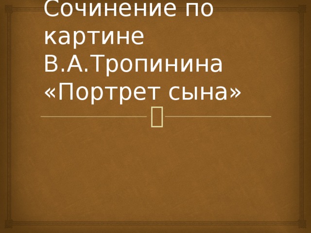 Сочинение по картине В.А.Тропинина «Портрет сына»