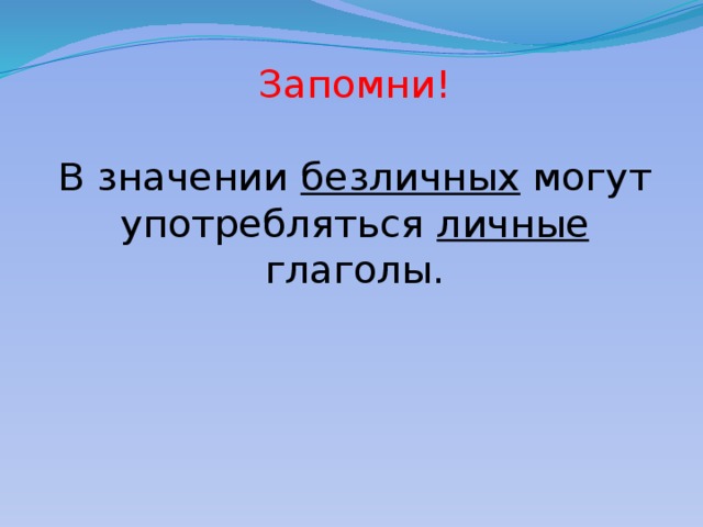 Запомни!   В значении безличных могут употребляться личные глаголы.