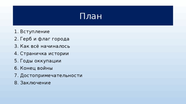 План 1. Вступление 2. Герб и флаг города 3. Как всё начиналось 4. Страничка истории 5. Годы оккупации 6. Конец войны 7. Достопримечательности 8. Заключение