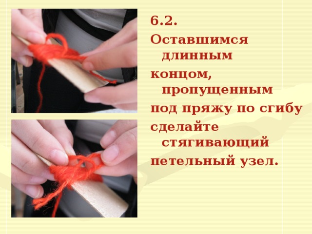 6.2. Оставшимся длинным концом, пропущенным под пряжу по сгибу сделайте стягивающий петельный узел.