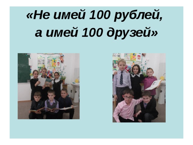 «Не имей 100 рублей, а имей 100 друзей»