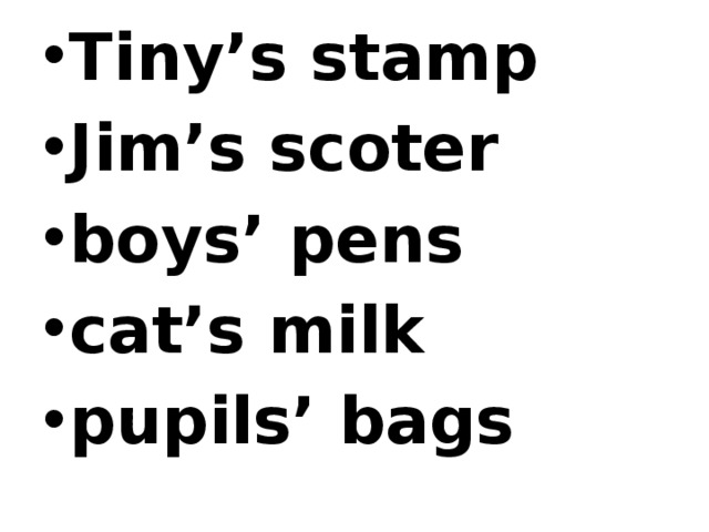 Tiny’s stamp Jim’s scoter boys’ pens cat’s milk pupils’ bags