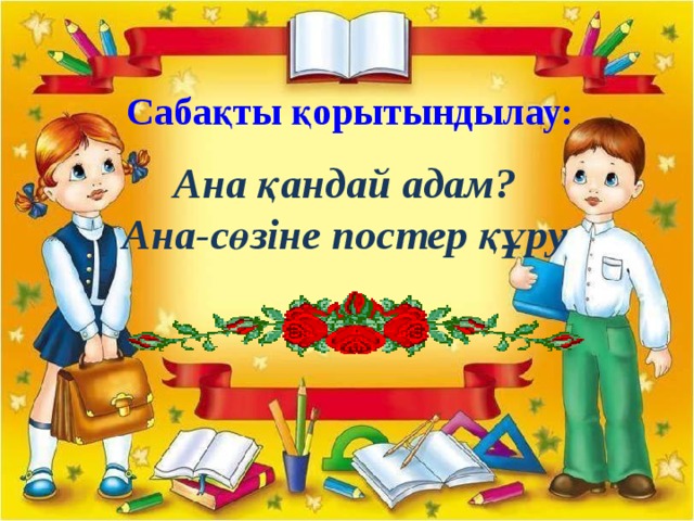 Сабақты қорытындылау: Ана қандай адам? Ана-сөзіне постер құру