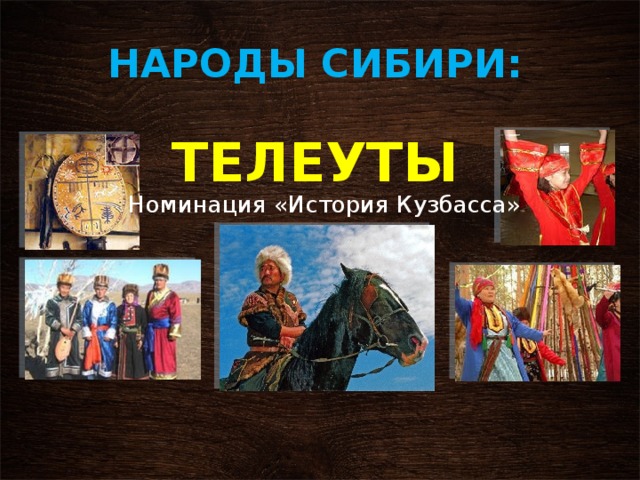 НАРОДЫ СИБИРИ:      ТЕЛЕУТЫ Номинация «История Кузбасса»