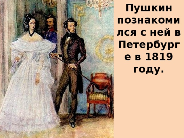 Пушкин познакомился с ней в Петербурге в 1819 году.