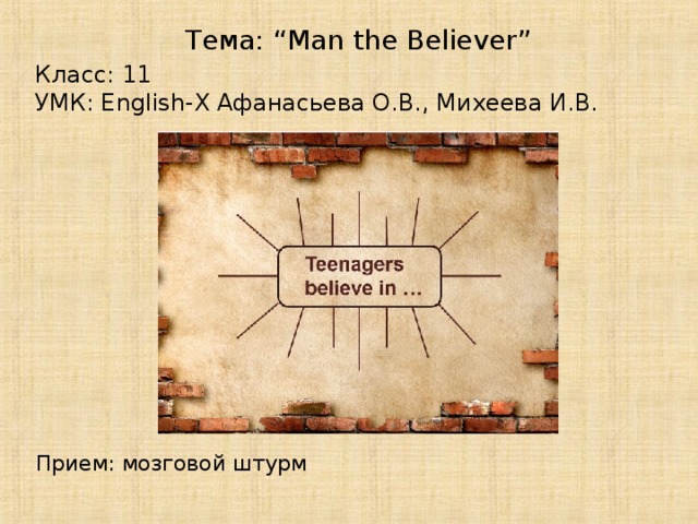 Тема: “Man the Believer” Класс: 11 УМК: English-X Афанасьева О.В., Михеева И.В. Прием: мозговой штурм
