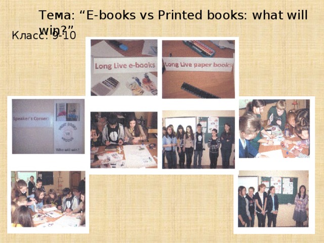 Тема: “E-books vs Printed books: what will win?” Класс: 9-10