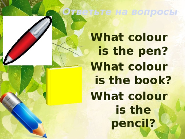 Ответьте на вопросы   What colour is the pen? What colour is the book? What colour is the pencil?