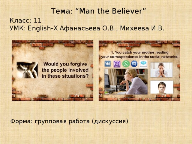 Тема: “Man the Believer” Класс: 11 УМК: English-X Афанасьева О.В., Михеева И.В. Форма: групповая работа (дискуссия)