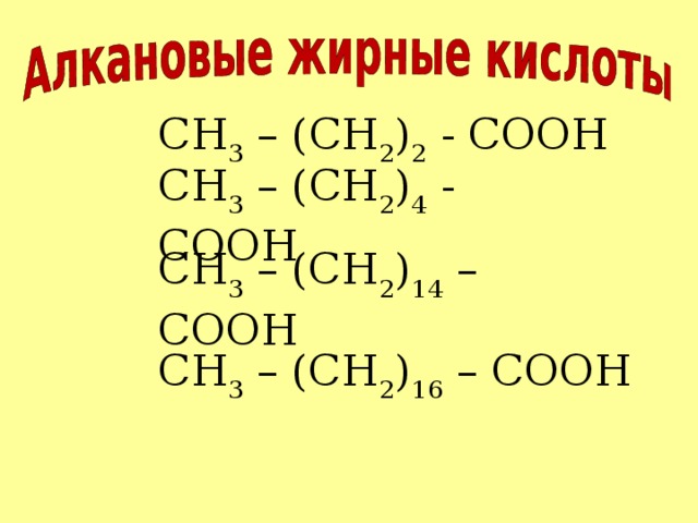 CH 3 – (CH 2 ) 2 - COOH CH 3 – (CH 2 ) 4 - COOH CH 3 – (CH 2 ) 14 – COOH CH 3 – (CH 2 ) 16 – COOH