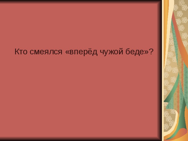 Кто смеялся «вперёд чужой беде»?