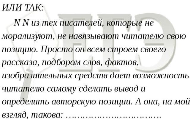 ИЛИ ТАК:  N N из тех писателей, которые не морализуют, не навязывают читателю свою позицию. Просто он всем строем своего рассказа, подбором слов, фактов, изобразительных средств дает возможность читателю самому сделать вывод и определить авторскую позиции. А она, на мой взгляд, такова: …………………………….