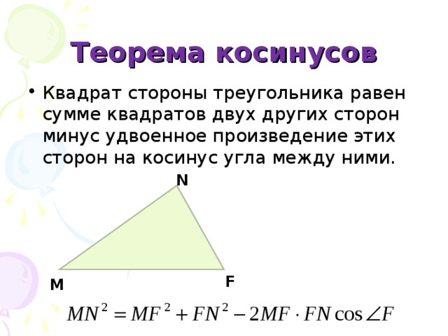 Теорема косинусов Квадрат стороны треугольника равен сумме квадратов двух других сторон минус удвоенное произведение этих сторон на косинус угла между ними. N F M