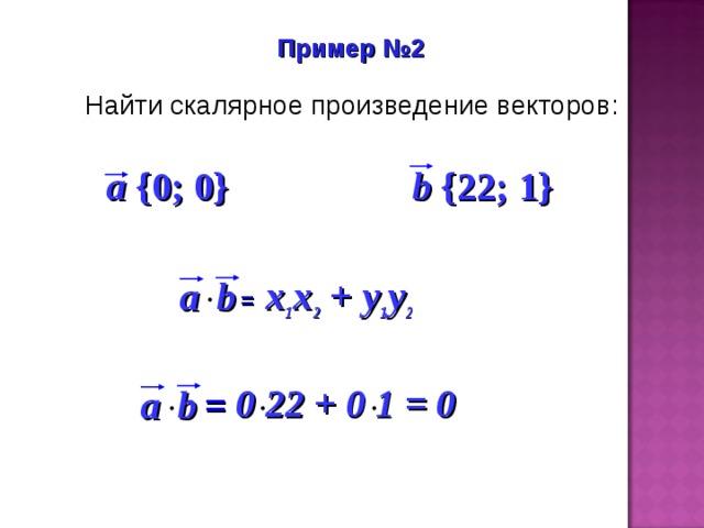 Пример №2 Найти скалярное произведение векторов: a {0; 0} b {22; 1} x 1 x 2 + y 1 y 2  b  a =  0 22 + 0 1  = 0 a b   = 15
